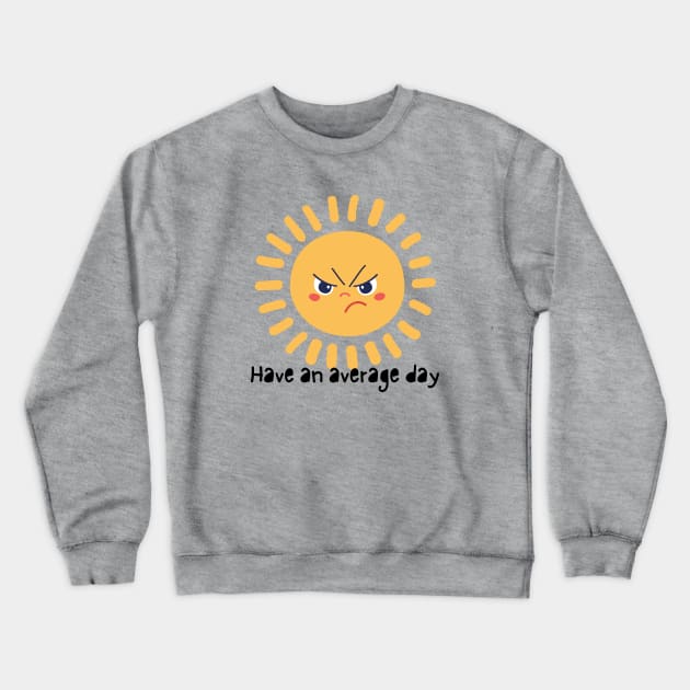 Have an average day Crewneck Sweatshirt by ThePawPrintShoppe